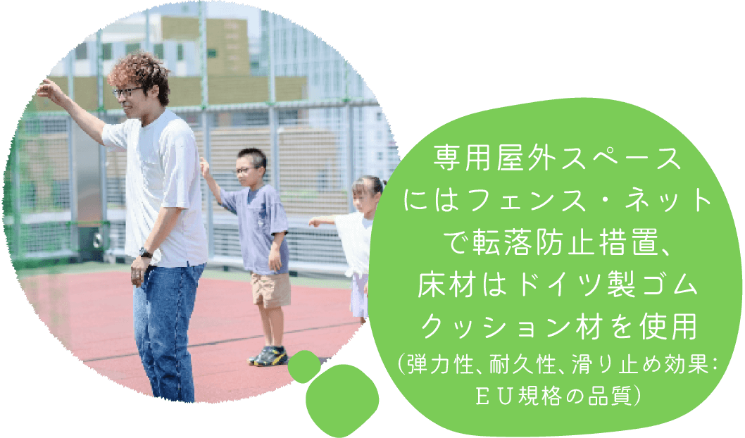 専用屋外スペースにはフェンス・ネットで転落防止措置、床材はドイツ製ゴムクッション材を使用（弾力性、耐久性、滑り止め効果：ＥＵ規格の品質）